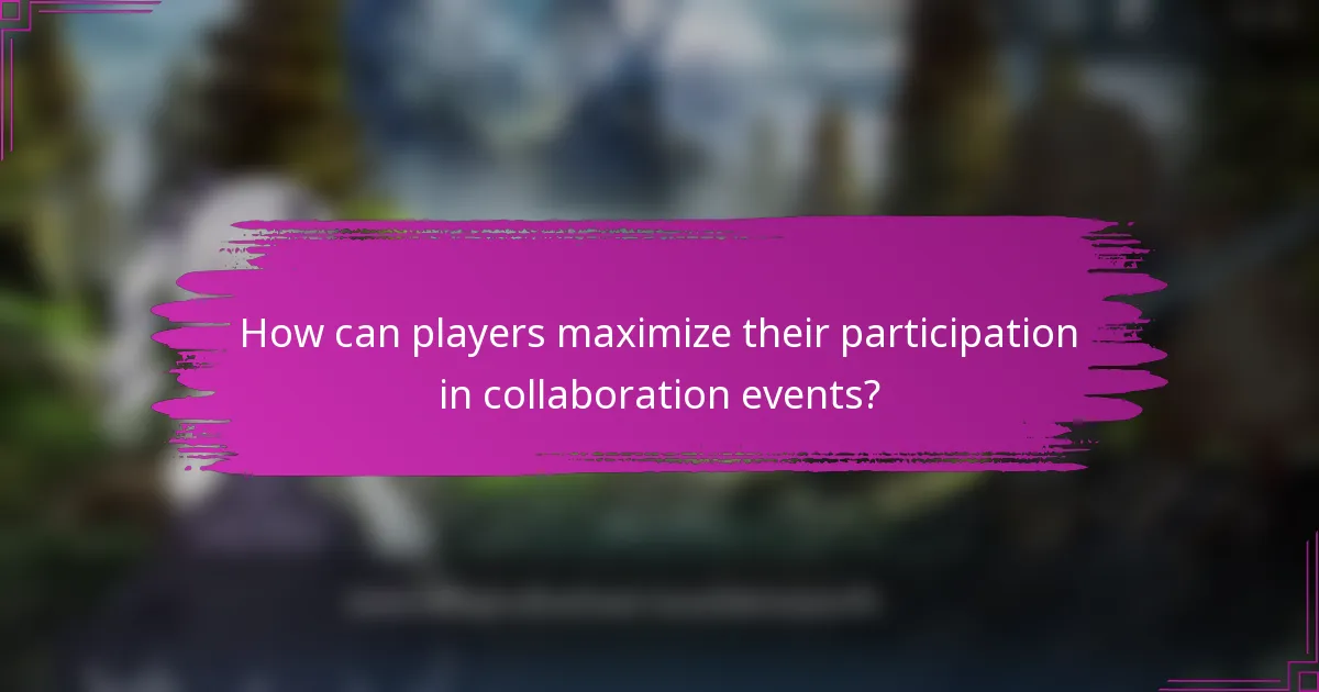How can players maximize their participation in collaboration events?