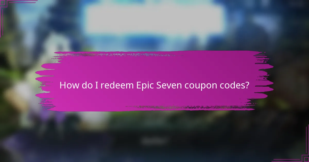 How do I redeem Epic Seven coupon codes?