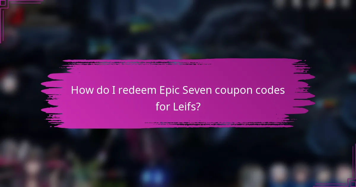How do I redeem Epic Seven coupon codes for Leifs?