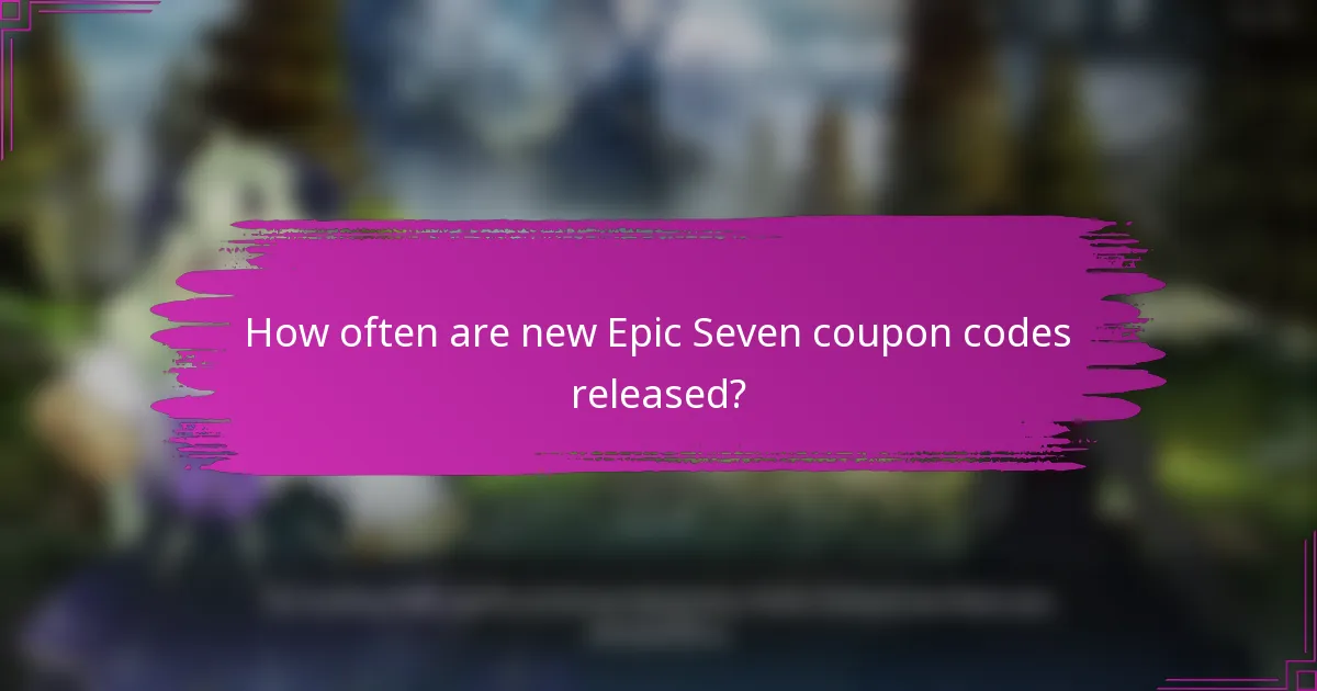 How often are new Epic Seven coupon codes released?