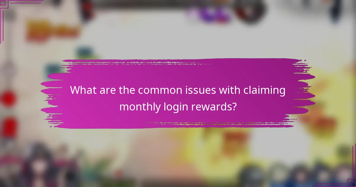 What are the common issues with claiming monthly login rewards?