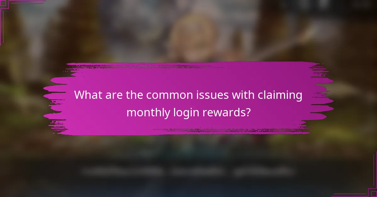 What are the common issues with claiming monthly login rewards?