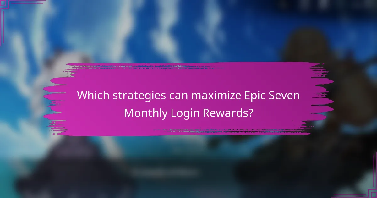 Which strategies can maximize Epic Seven Monthly Login Rewards?