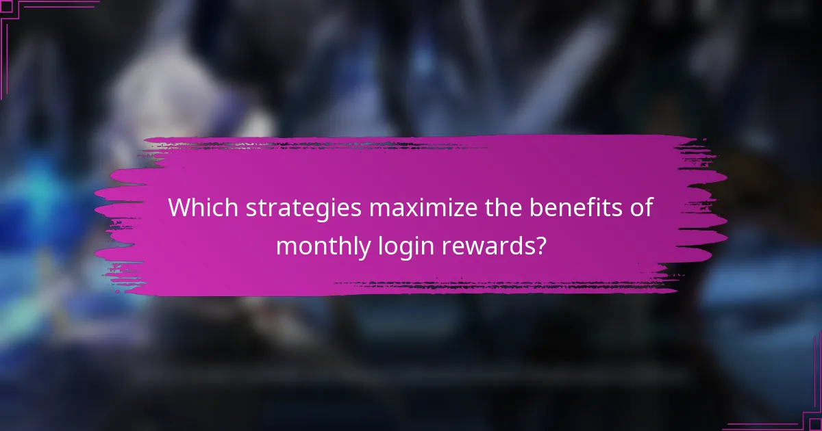 Which strategies maximize the benefits of monthly login rewards?